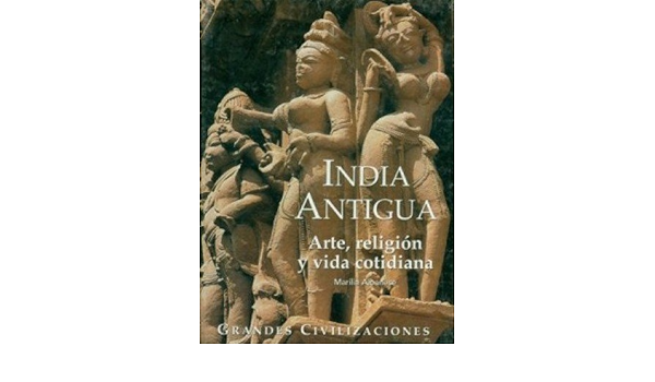 INDIA ANTIGUA ARTE, RELIGION Y VIDA COTIDIANA