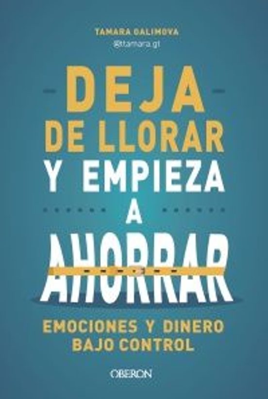 DEJA DE LLORAR Y EMPIEZA A AHORRAR