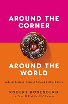 AROUND THE CORNER TO AROUND THE WORLD: A DOZEN LESSONS I LEARNED RUNNING DUNKIN DONUTS