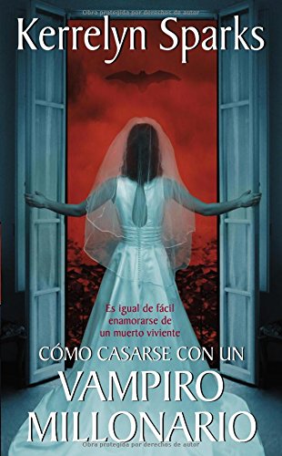 COMO CASARSE CON UN VAMPIRO MILLONARIO : ES IGUAL DE FACIL ENAMORARSE DE UN MUERTO VIVIENTE