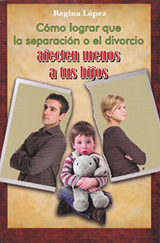 COMO LOGRAR QUE LA SEPARACION O EL DIVORCIO AFECTE MENOS A TUS HIJOS