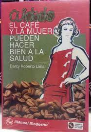 CUIDADO EL CAFE Y LA MUJER PUEDEN HACER BIEN A LA SALUD