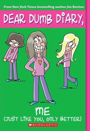 DEAR DUMB DIARY, ME! JUST LIKE YOU, ONLYU BETTER