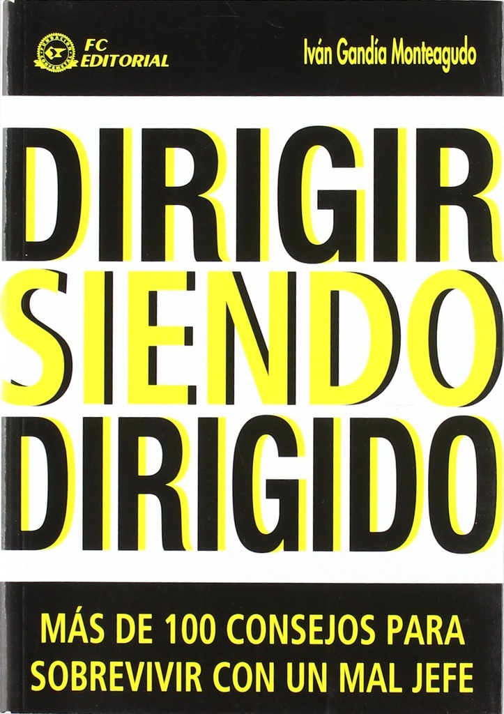 DIRIGIR SIENDO DIRIGIDO MAS DE 100 CONSEJOS PARA SOBREVIVIR CON UN  MAL JEFE