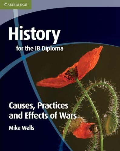 HISTORY FOR THE IB DIPLOMA CAUSES PRACTICES AND EFFECTS OF WARS