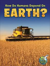 HOW DO HUMANS DEPEND ON EARTH
