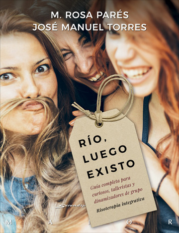 RIO, LUEGO EXISTO GUIA COMPLETA PARA CURIOSOS, TALLERISTAS Y DINAMIZADORES DE GRUPO RISOTERAPIA INTEGRATIVA