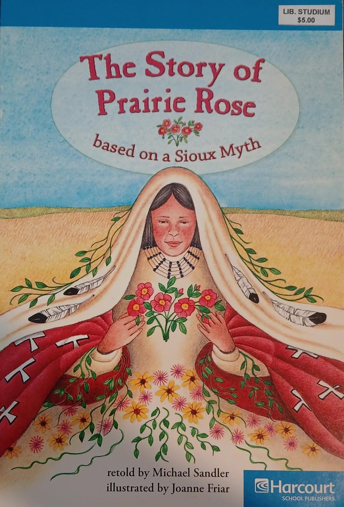 THE STORY OF PRAIRIE ROSE BASED ON A SIOUX MYTH