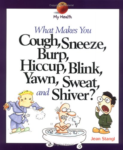 WHAT MAKES YOU COUGH, SNEEZE, BURP, HICCUP, BLINK, YAWN, SWEAT, AND SHIVER? (MY HEALTH)