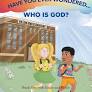 HAVE YOU EVER WONDERED WHO IS GOD?