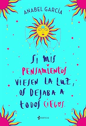 SI MIS PENSAMIENTOS VIESEN LA LUZ, OS DEJABA A TODOS CIEGOS