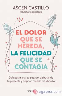 EL DOLOR QUE SE HEREDA, LA FELICIDAD QUE SE CONTAGIA