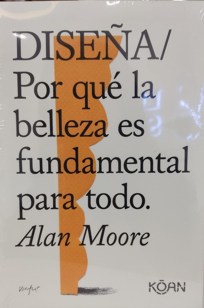 DISEÑA/POR QUE LA BELLEZA ES FUNDAMENTAL PARA TODO