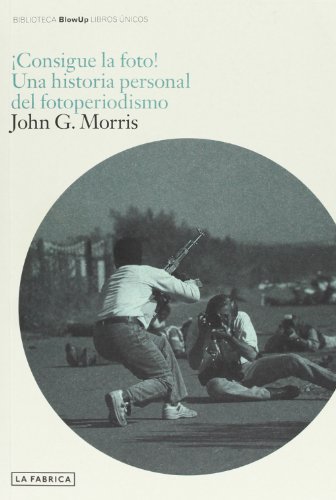 [9788415691211] CONSIGUE LA FOTO UNA HISTORIA PERSONAL DEL FOTOPERIODISMO