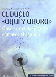 [9788493738198] EL DUELO AQUI Y AHORA: OBSERVAR EL DUELO PARA ELABORAR EL SENTIDO