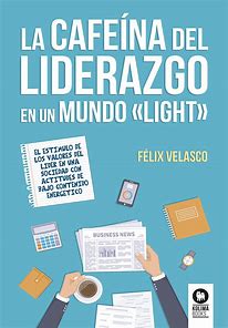 [9788416994540] LA CAFEÍNA DEL LIDERAZGO EN UN MUNDO «LIGHT»